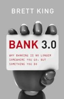 Brett King - Bank 3.0: Why Banking Is No Longer Somewhere You Go, But Something Y Ou Do - 9789814382120 - V9789814382120