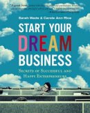 Sarah Wade - Start Your Dream Business: Secrets of Successful and Happy Entrepreneurs - 9789814408134 - V9789814408134