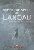 Shifman Mikhail - Under The Spell Of Landau: When Theoretical Physics Was Shaping Destinies - 9789814436564 - V9789814436564