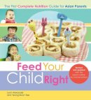 Lynn Alexander - Feed Your Child Right: The First Complete Nutrition Guide for Asian Parents - 9789814516242 - V9789814516242