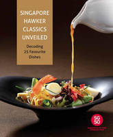 Temasek Polytechnic - Singapore Hawker Classics Unveiled: Decoding 25 Favourite Dishes - 9789814677653 - V9789814677653