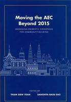 Sanchita Basu das - Moving the AEC Beyond 2015: Managing Domestic Consensus for Community ? Building - 9789814695510 - V9789814695510