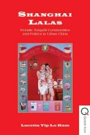 Lucetta Yip Lo Kam - Shanghai Lalas: Female Tongzhi Communities and Politics in Urban China - 9789888139460 - V9789888139460