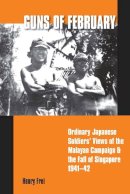 Henry Frei - Guns of February: Ordinary Japanese Soldiers' Views of the Malayan Campaign and the Fall of Singapore, 1941-42 - 9789971692735 - V9789971692735