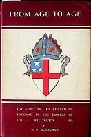 Monaghan H W  - From Age to Age the story of the church of England in the Diocese of Wellington1858-1958 -  - KCK0002817