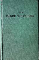 Eckersley P C W  - From Padre to Pastor Being a collection of Lecturesupon subjects which are impotrant to the one-time Protestant Chaplin in the changing of his role from Padre to Pastor. -  - KCK0002823