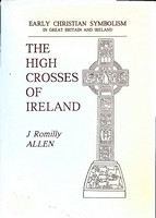 J.Romilly Allen - High Crosses of Ireland: Early Christian Symbolism in Great Britain and Ireland - 9780947992903 - KEX0304988