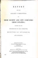  - Irish Society and City Companies ( Irish Estates ) : Report of the Select Committeetogether with  Minutes of Evidence -  - KEX0309511