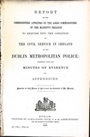  - Report to inquire into the Condition of the Civil Service in Ireland on the Dublin Metropolitan Police together with Minutes of Evidence and Appendices -  - KEX0309551