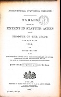  - Agricultural Statistics Ireland.Tables showing the Extent in Statue Acres and the Produce of the crops for the year 1882 with observations of the Sub-Inspectors of the Royal Irish Academy -  - KEX0309893