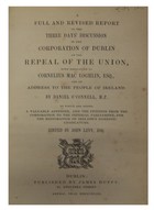 Daniel O'connell / John Levy - A full and revised report of the three days' discussion in the corporation of Dublin repeal to the Union, with dedication to Cornelius Mac Loghlin, Esq., and an address to the people of Ireland -  - KHS0039817