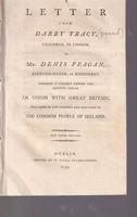Darby Tracy - A Letter from Darby Tracy, Chairman, in London, to Mr. Denis Feagan, Breeches-maker, at Edenderry. Wherein is Clearly Proved the Effects which an Union with Great Britain, will have on the Interest and Happiness of the Common People of Ireland -  - KHS1001846
