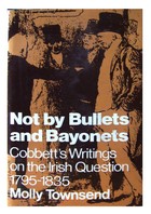 Molly Townsend - Not by Bullets and Bayonets:  Cobbett's Writings on the Irish Question, 1795-1835 - 9780722062135 - KHS1015137