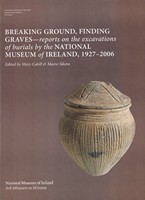 Eds] [Mary Cahill & Maeve Sikora - Breaking Ground, Finding Graves, reports on the excavations of burials by the National Museum of Ireland, 1927-2006 -  - KSG0002984