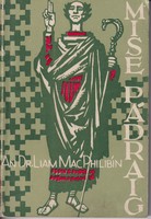 An Dr.Liam Macphilibín - Mise Pádraig: Nua-Aistriú Ar Fhaoistin Phádraig agus Ar an Litir Chun Corotícus -  - KTG0004678