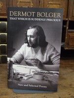 Dermot Bolger - That Which is Suddenly Precious: New & Selected Poems - 9781848404694 - KTJ0051096